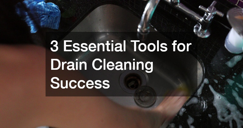 3 Essential Tools for Drain Cleaning Success