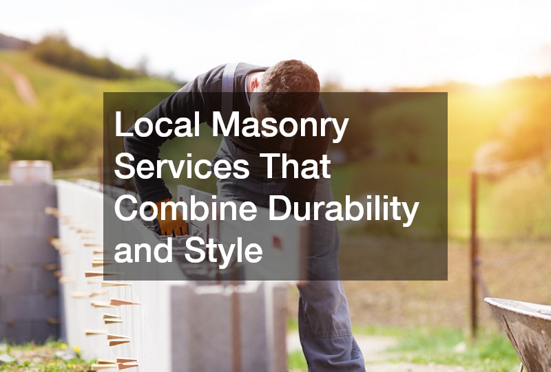 Local Masonry Services That Combine Durability and Style