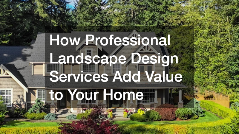 How Professional Landscape Design Services Add Value to Your Home