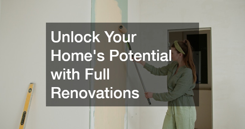 Unlock Your Homes Potential with Full Renovations