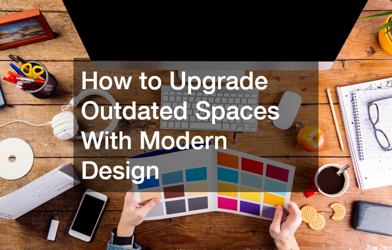 How to Upgrade Outdated Spaces With Modern Design