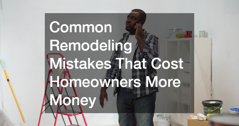 Common Remodeling Mistakes That Cost Homeowners More Money